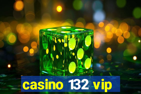 casino 132 vip